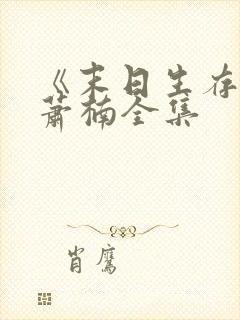 《末日生存记》萧楠全集