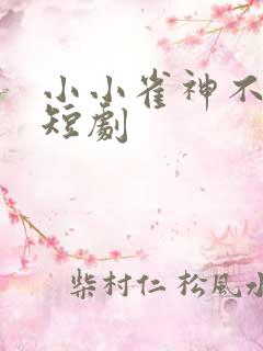 小小雀神不好惹短剧
