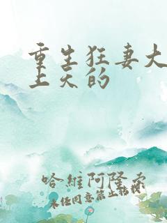 重生狂妻大佬宠上天的