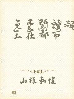 免费阅读超级兵王在都市