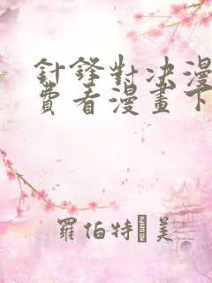 针锋对决漫画免费看漫画下拉式