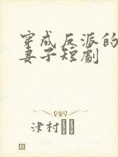 穿成反派的炮灰妻子短剧