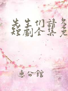 先生们请多指教短剧全集免费观看