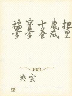 福宝十岁把纨绔爹爹养成皇帝啦短剧免费观看