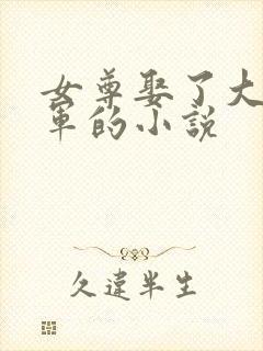 女尊娶了大龄将军的小说