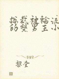 总裁被轮流欺负的双男主小说免费阅读