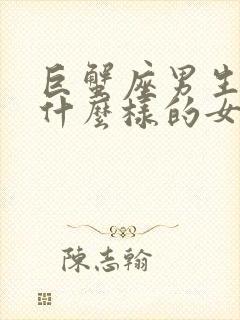 巨蟹座男生喜欢什么样的女孩子