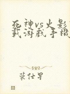 死神vs火影下载游戏手机版直接下载