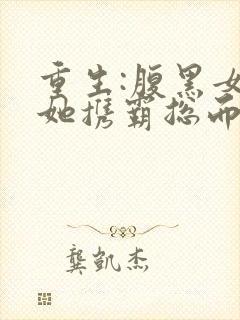 重生:腹黑女主她携霸总而来