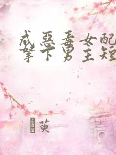 成恶毒女配之后拿下男主短剧全集