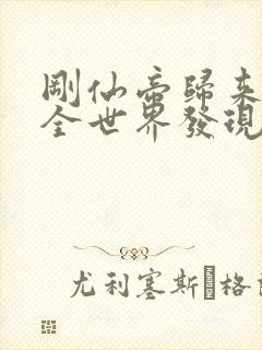 刚仙帝归来就被全世界发现小说免费