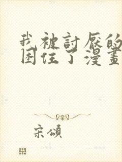 我被讨厌的男人困住了漫画免费阅读