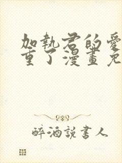 加执君的爱太沉重了漫画免费阅读