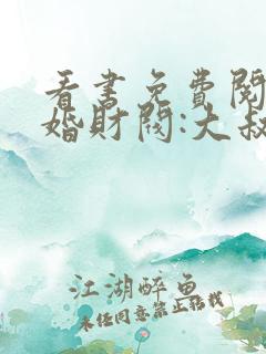 看书免费阅读闪婚财阀:大叔强宠小娇妻