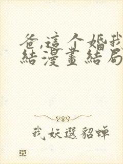 爸,这个婚我不结漫画结局