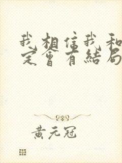 我相信我和你一定会有结局