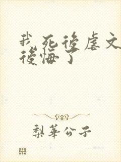 我死后虐文女主后悔了