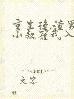 重生后,渣男的小叔宠我入骨