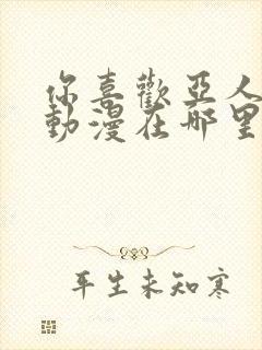 你喜欢亚人对吧动漫在哪里看