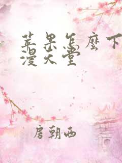 苹果怎么下载禁漫天堂