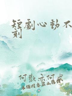 短剧心动不止一刻