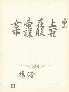 女帝在上皇夫乖乖让朕宠