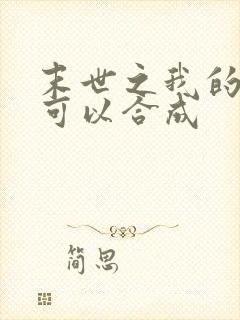 末世之我的丧尸可以合成