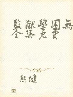 监狱学园无修版全集免费