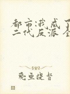 都市:我成了富二代反派 全文阅读