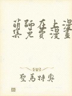 萌师在上漫画全集免费漫画