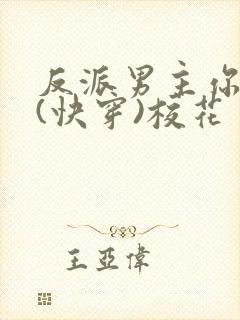 反派男主你好坏(快穿)校花