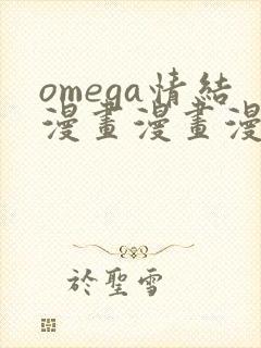 omega情结漫画漫画漫画免费阅读