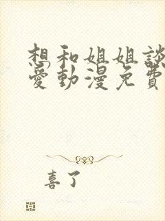 想和姐姐谈个恋爱动漫免费观看