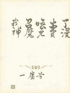 我召唤出了诸天神魔免费漫画