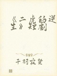 《二虎的逆袭人生》短剧