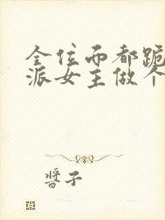 全位面都跪求反派女主做个人免费下载txt