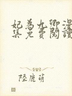 妃为九卿漫画全集免费阅读下拉式