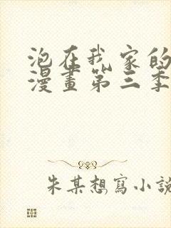 泡在我家的辣妹漫画第三季最新版免费观看