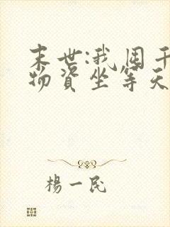 末世:我囤千亿物资坐等天灾