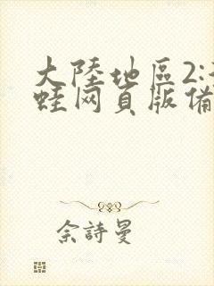 大陆地区2:漫蛙网页版备用