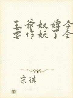 王爷奴婢今天又要作妖了全集免费观看完整版