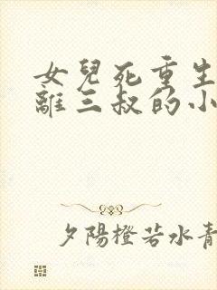 女儿死重生后远离三叔的小说