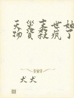 天灾末世她囤满物资杀疯了