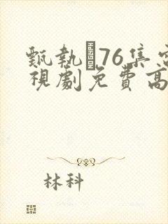 甄执�76集电视剧免费高清
