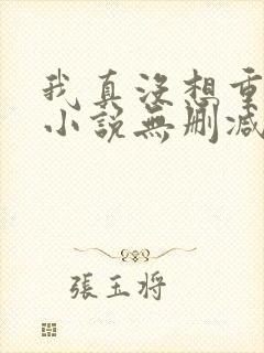 我真没想重生啊小说无删减正版在线阅读