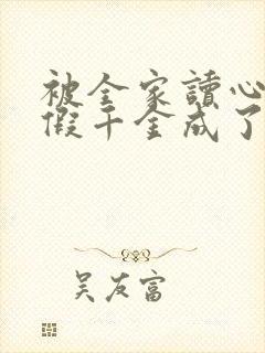 被全家读心后,假千金成了团宠