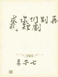 求你们别再说爱我 短剧