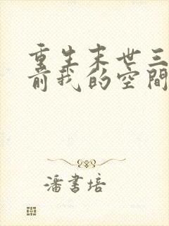 重生末世三个月前我的空间会吐物