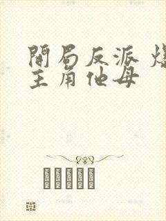 开局反派 爆艹主角他母