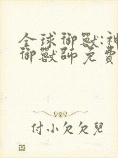 全球御兽:神级御兽师免费阅读